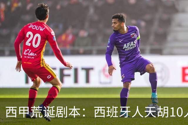 西甲荒诞剧本：西班牙人天胡10人仍惨败，埃尔切创历史